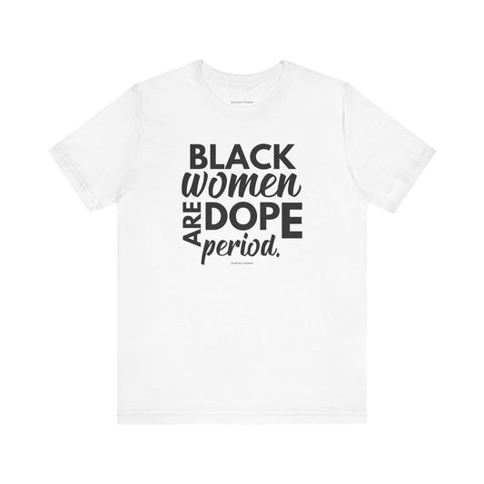 Black Women Are Dope Period Tee