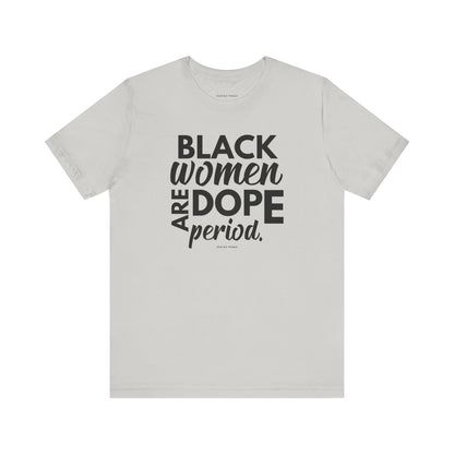 Black Women Are Dope Period Tee