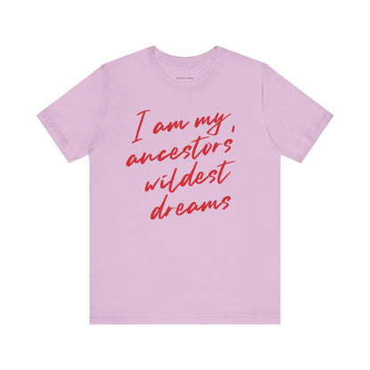 I Am My Ancestors’ Wildest Dreams Tee