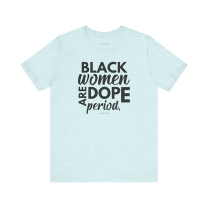 Black Women Are Dope Period Tee