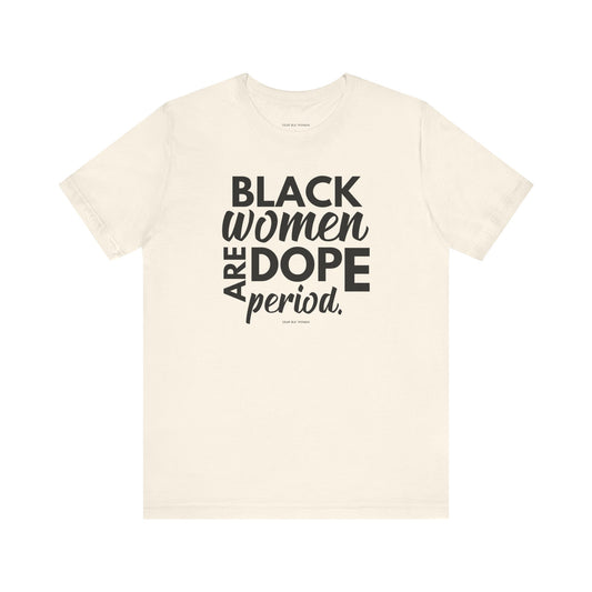 Black Women Are Dope Period Tee