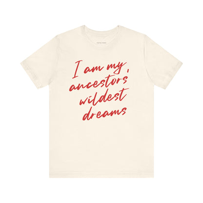 I Am My Ancestors’ Wildest Dreams Tee