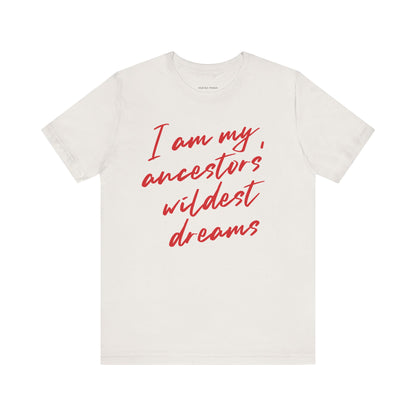 I Am My Ancestors’ Wildest Dreams Tee