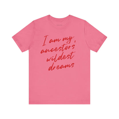 I Am My Ancestors’ Wildest Dreams Tee