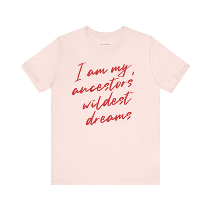 I Am My Ancestors’ Wildest Dreams Tee