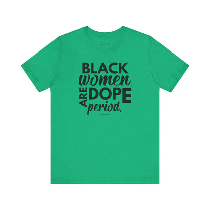 Black Women Are Dope Period Tee