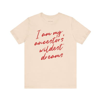 I Am My Ancestors’ Wildest Dreams Tee