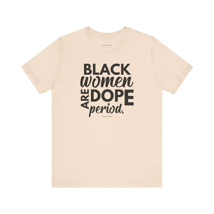 Black Women Are Dope Period Tee