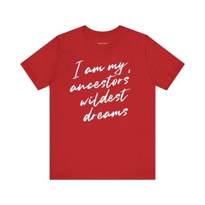 I Am My Ancestors’ Wildest Dreams Tee
