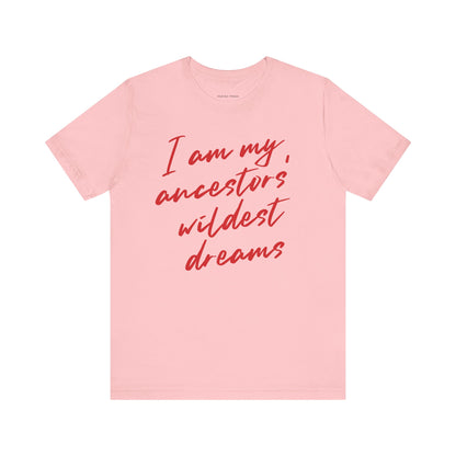 I Am My Ancestors’ Wildest Dreams Tee