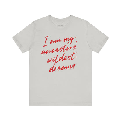 I Am My Ancestors’ Wildest Dreams Tee