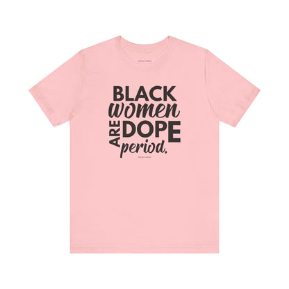 Black Women Are Dope Period Tee