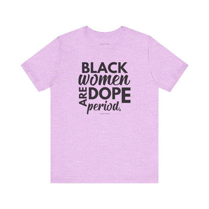 Black Women Are Dope Period Tee