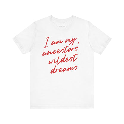 I Am My Ancestors’ Wildest Dreams Tee