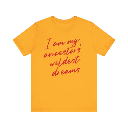 I Am My Ancestors’ Wildest Dreams Tee
