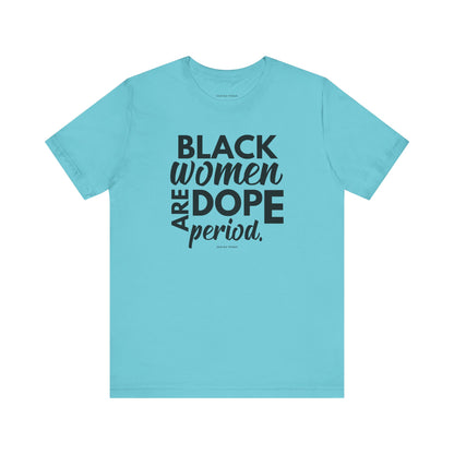 Black Women Are Dope Period Tee