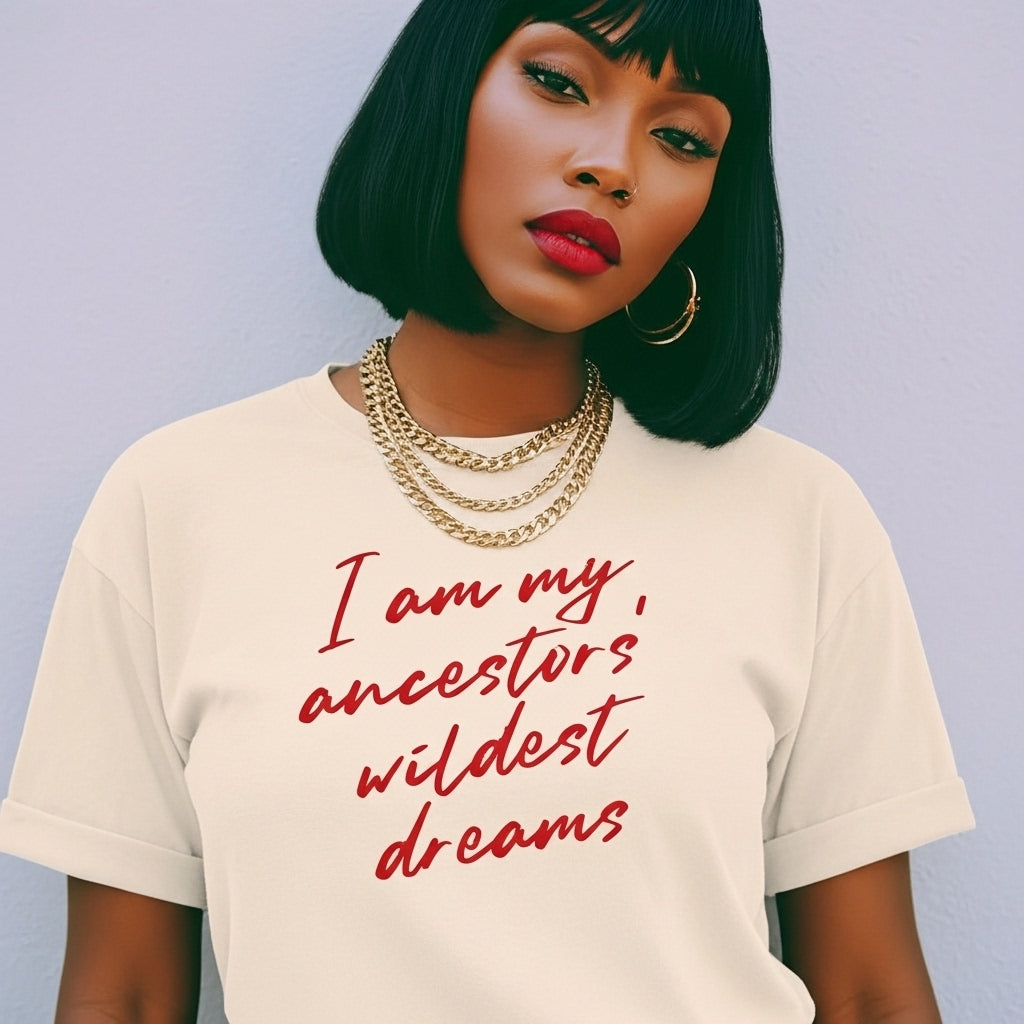 I Am My Ancestors’ Wildest Dreams Tee